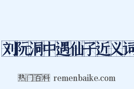 刘阮洞中遇仙子近义词是什么意思的图片